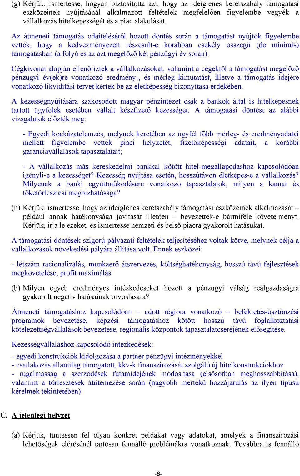 Az átmeneti támogatás odaítéléséről hozott döntés során a támogatást nyújtók figyelembe vették, hogy a kedvezményezett részesült-e korábban csekély összegű (de minimis) támogatásban (a folyó és az