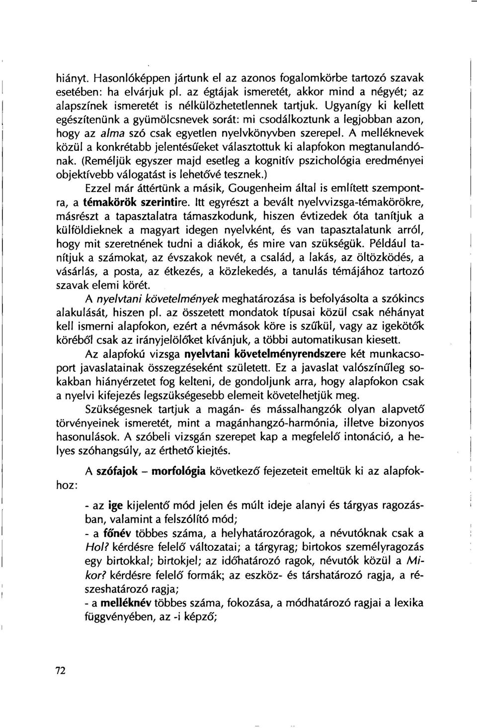 A melléknevek közül a konkrétabb jelentésűeket választottuk ki alapfokon megtanulandónak. (Reméljük egyszer majd esetleg a kognitív pszichológia eredményei objektívebb válogatást is lehetővé tesznek.