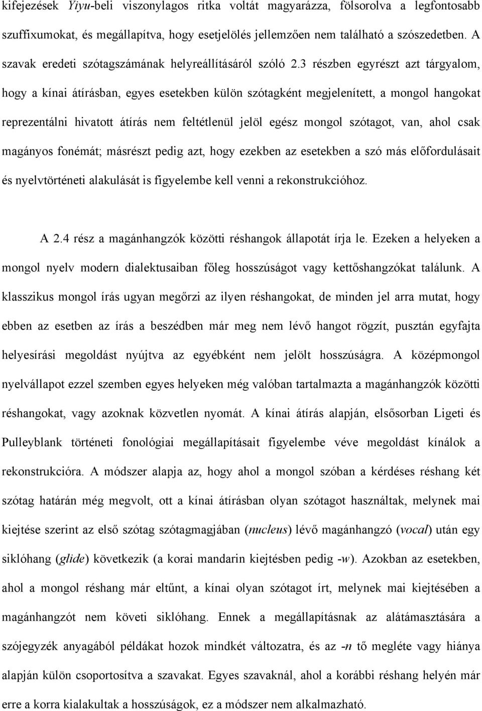 3 részben egyrészt azt tárgyalom, hogy a kínai átírásban, egyes esetekben külön szótagként megjelenített, a mongol hangokat reprezentálni hivatott átírás nem feltétlenül jelöl egész mongol szótagot,