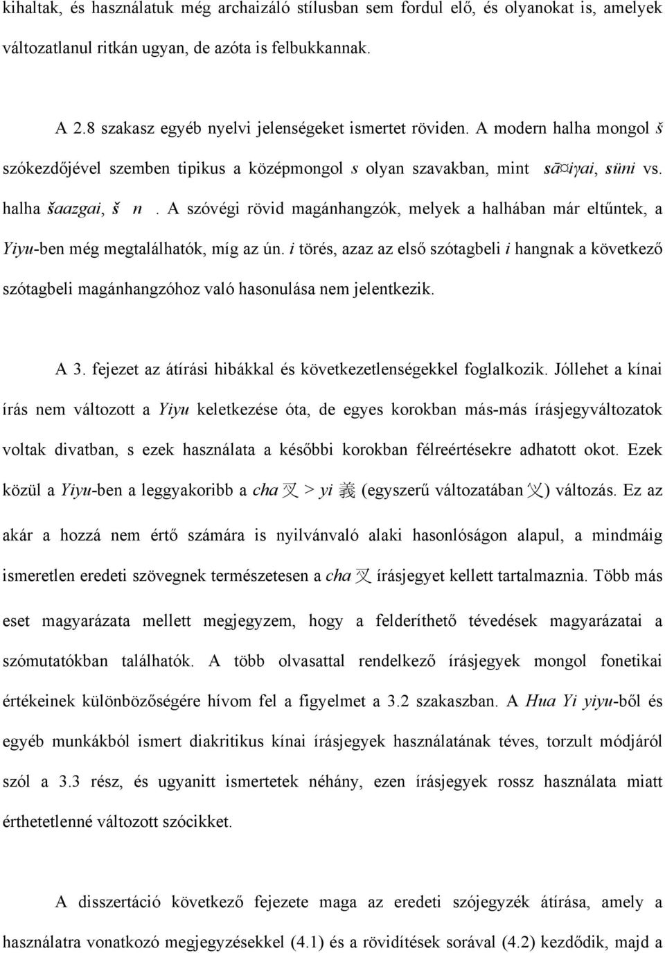 A szóvégi rövid magánhangzók, melyek a halhában már eltűntek, a Yiyu-ben még megtalálhatók, míg az ún.