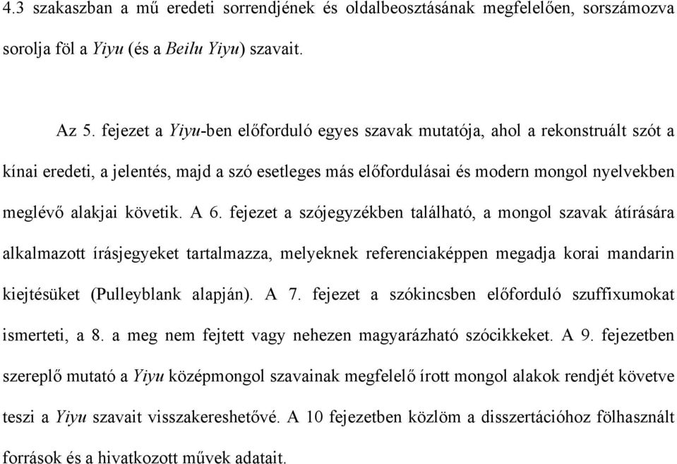 A 6. fejezet a szójegyzékben található, a mongol szavak átírására alkalmazott írásjegyeket tartalmazza, melyeknek referenciaképpen megadja korai mandarin kiejtésüket (Pulleyblank alapján). A 7.
