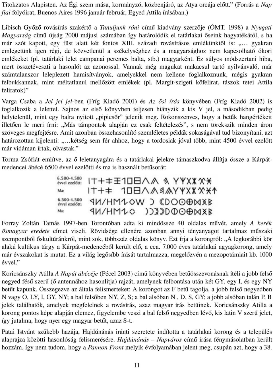 1998) a Nyugati Magyarság című újság 2000 májusi számában így határolódik el tatárlakai őseink hagyatékától, s ha már szót kapott, egy füst alatt két fontos XIII.