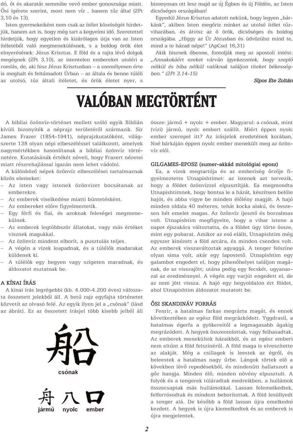Szeretettel hirdetjük, hogy egyetlen és kizárólagos útja van az Isten ítéletébõl való megmenekülésnek, s a boldog örök élet elnyerésének: Jézus Krisztus.