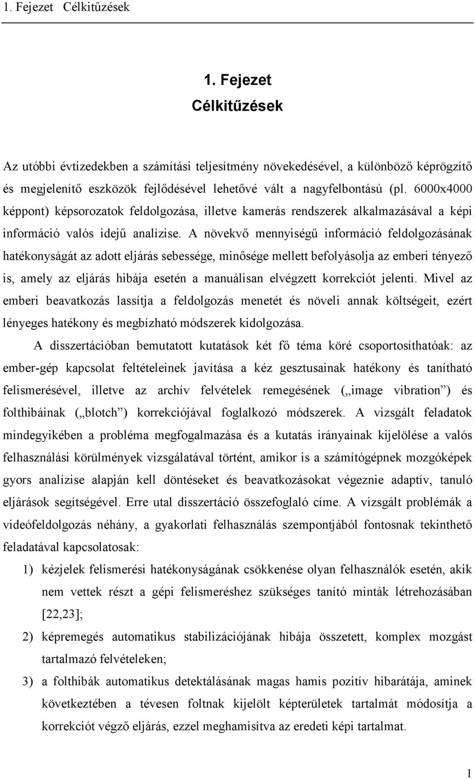A növekvő mennyséű nfomácó feldolozásának hatékonysáát az adott eljáás seessée mnősée mellett efolyásolja az eme tényező s amely az eljáás hája esetén a manuálsan elvézett koekcót jelent.