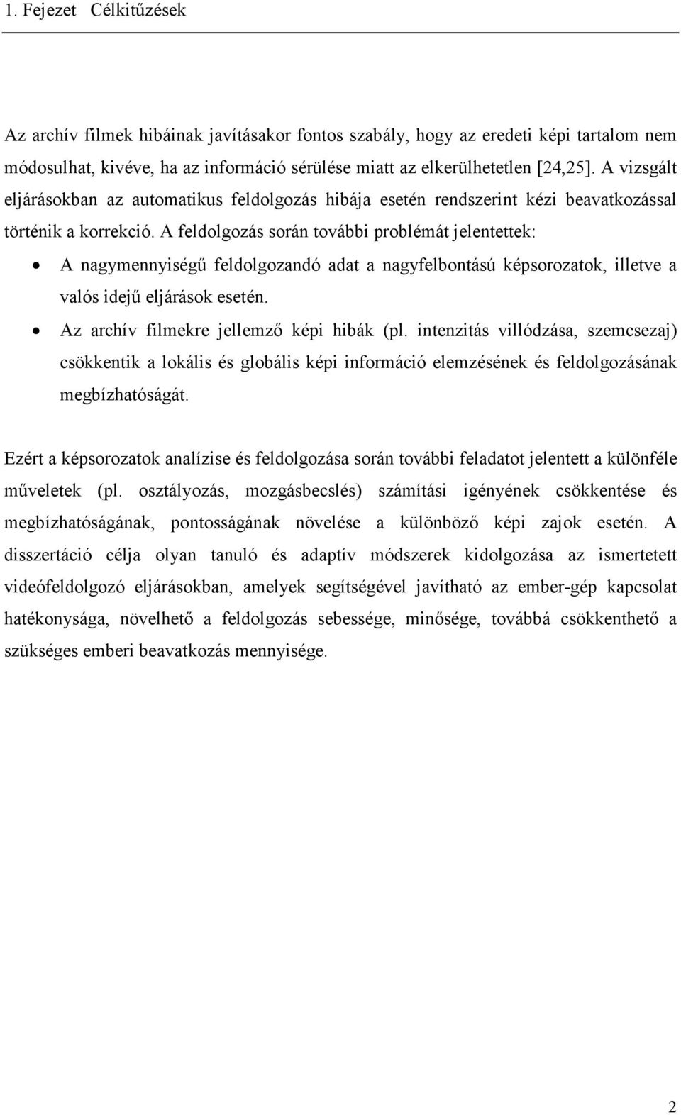 A feldolozás soán tová polémát jelentettek: A naymennyséű feldolozandó adat a nayfelontású képsoozatok lletve a valós dejű eljáások esetén. Az achív flmeke jellemző kép hák (pl.