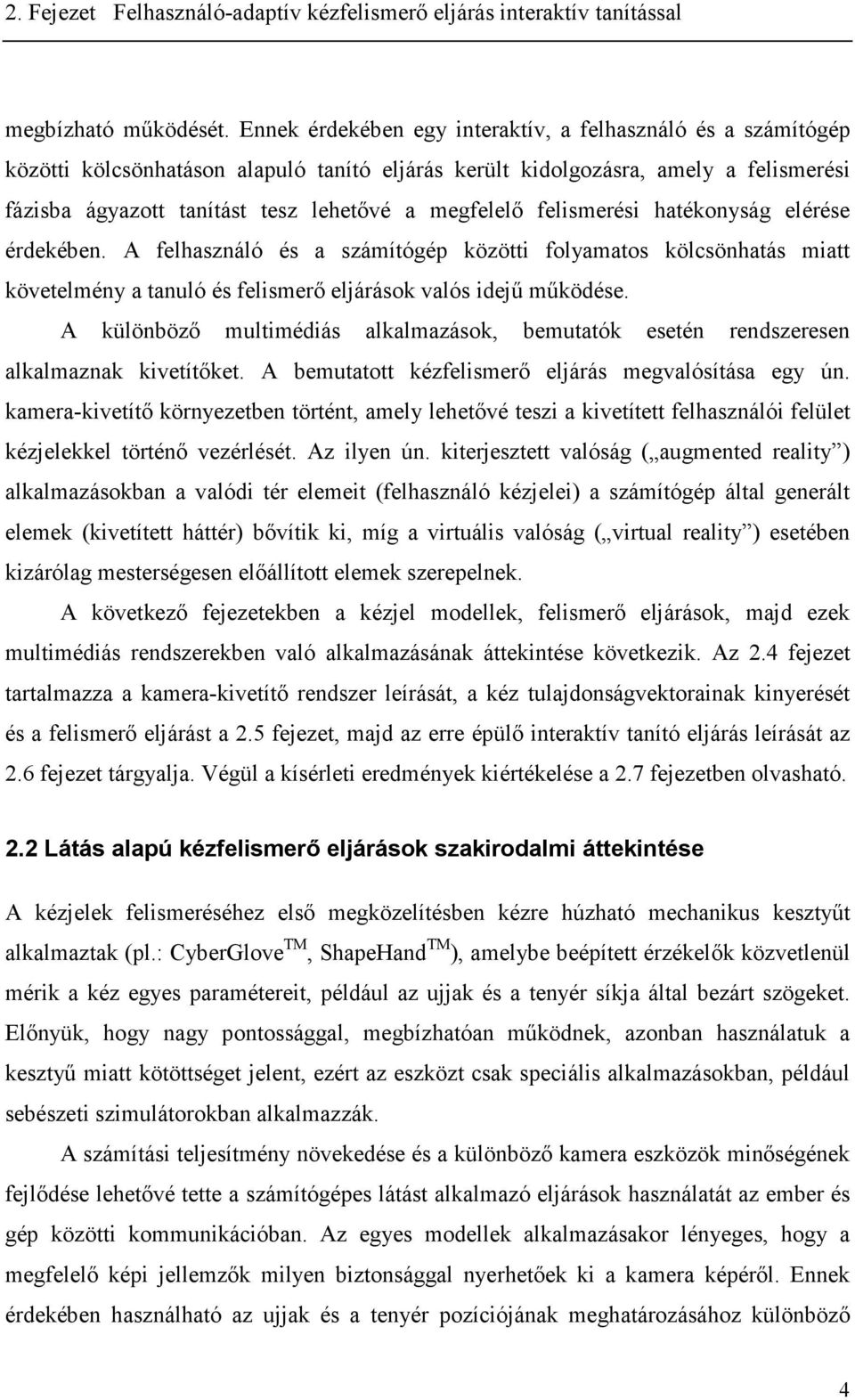 eléése édekéen. A felhasználó és a számítóép között folyamatos kölcsönhatás matt követelmény a tanuló és felsmeő eljáások valós dejű működése.