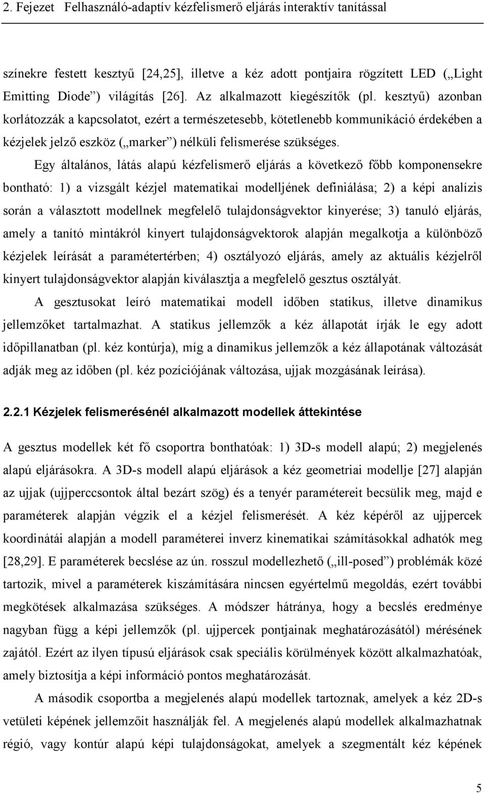 Ey általános látás alapú kézfelsmeő eljáás a következő fő komponenseke ontható: 1) a vzsált kézjel matematka modelljének defnálása; ) a kép analízs soán a választott modellnek mefelelő