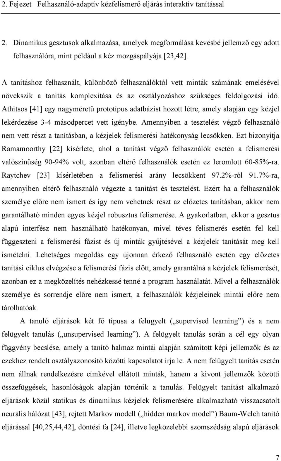 Athtsos [41] ey nayméetű pototípus adatázst hozott léte amely alapján ey kézjel lekédezése 3-4 másodpecet vett énye.