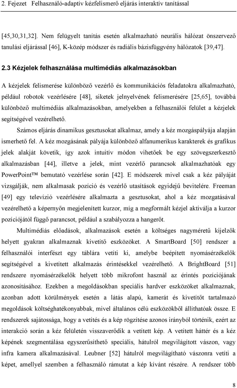 .3 Kézjelek felhasználása multmédás alkalmazásokan A kézjelek felsmeése különöző vezélő és kommunkácós feladatoka alkalmazható például ootok vezélésée [48] sketek jelnyelvének felsmeésée [565] továá