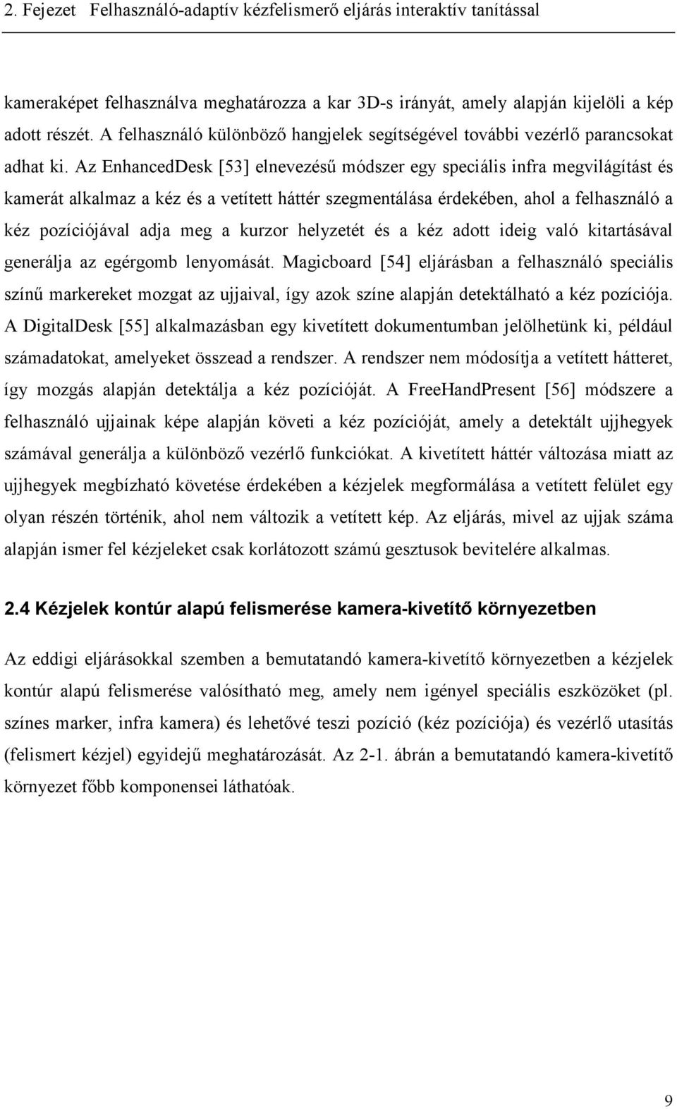 Az EnhancedDesk [53] elnevezésű módsze ey specáls nfa mevláítást és kameát alkalmaz a kéz és a vetített hátté szementálása édekéen ahol a felhasználó a kéz pozícójával adja me a kuzo helyzetét és a