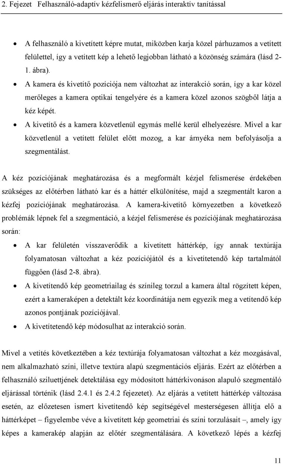 A kvetítő és a kamea közvetlenül eymás mellé keül elhelyezése. Mvel a ka közvetlenül a vetített felület előtt mozo a ka ányéka nem efolyásolja a szementálást.