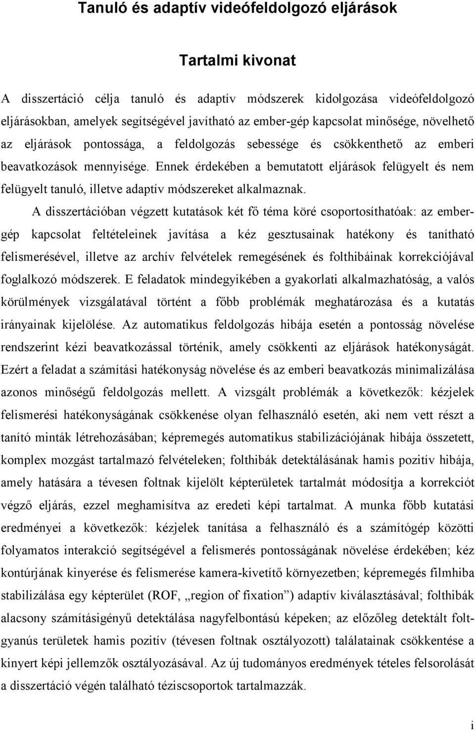 Ennek édekéen a emutatott eljáások felüyelt és nem felüyelt tanuló lletve adaptív módszeeket alkalmaznak.
