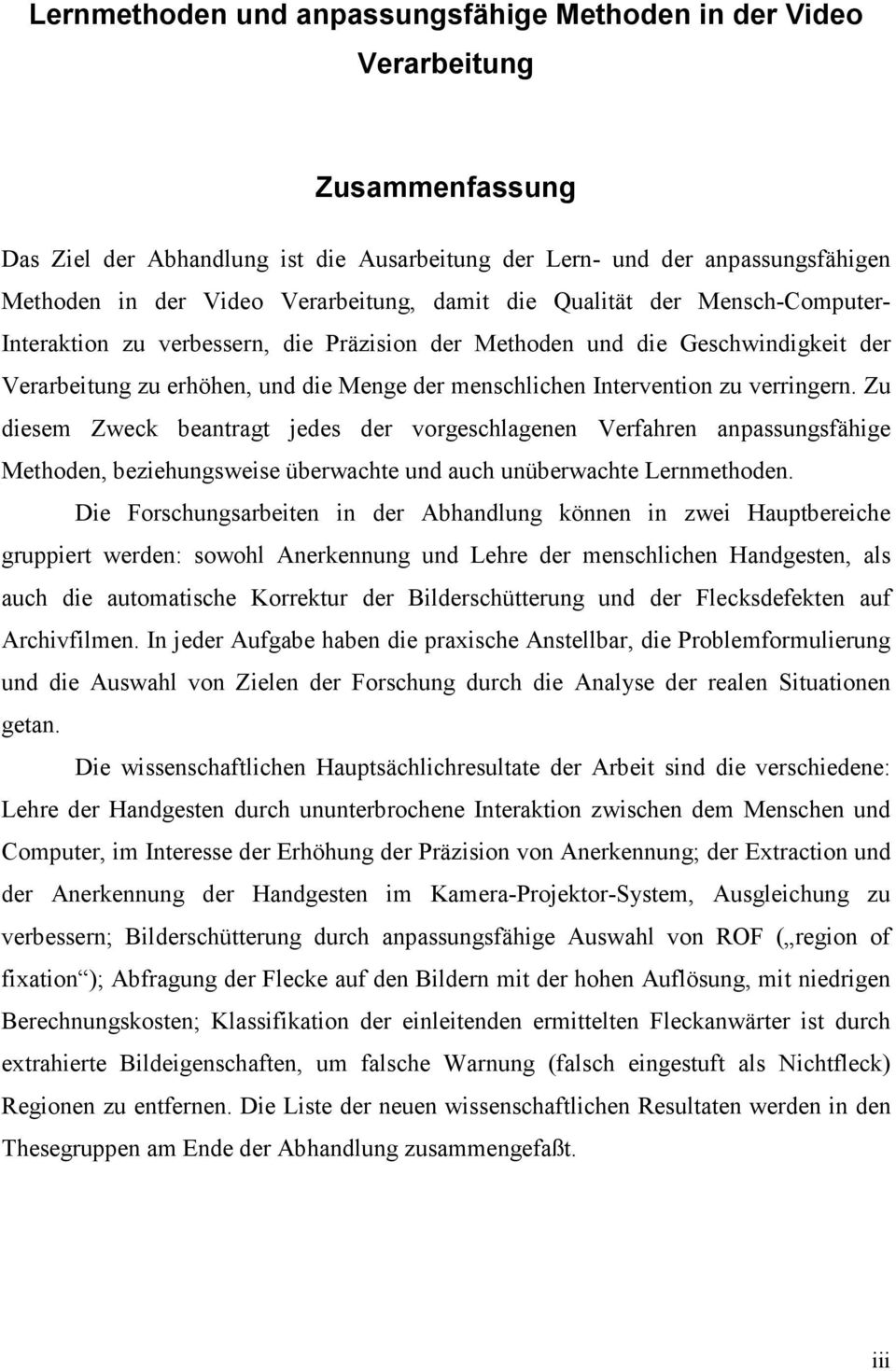 Zu desem Zweck eantat jedes de voeschlaenen Vefahen anpassunsfähe Methoden ezehunswese üewachte und auch unüewachte Lenmethoden.