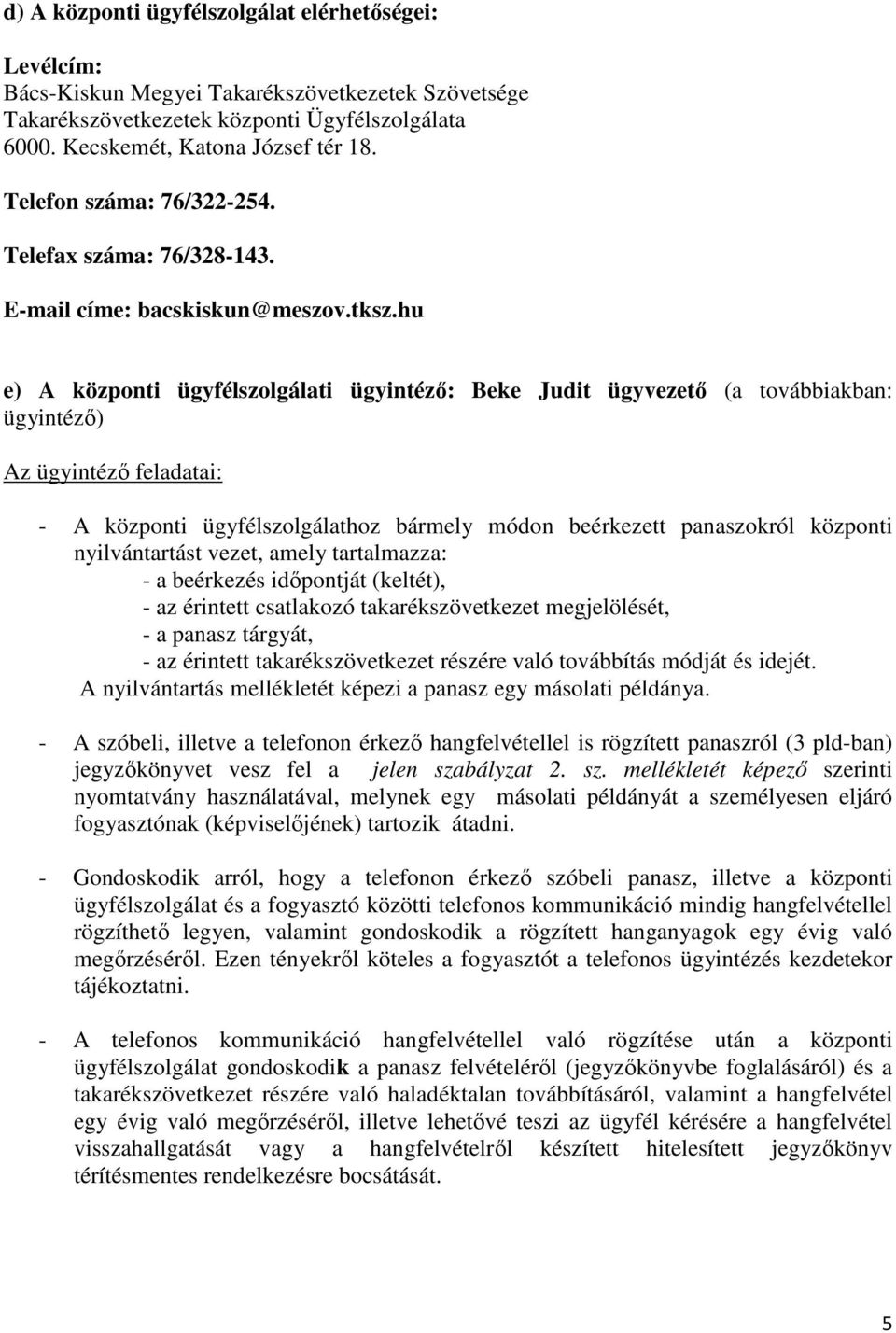 hu e) A központi ügyfélszolgálati ügyintéző: Beke Judit ügyvezető (a továbbiakban: ügyintéző) Az ügyintéző feladatai: - A központi ügyfélszolgálathoz bármely módon beérkezett panaszokról központi