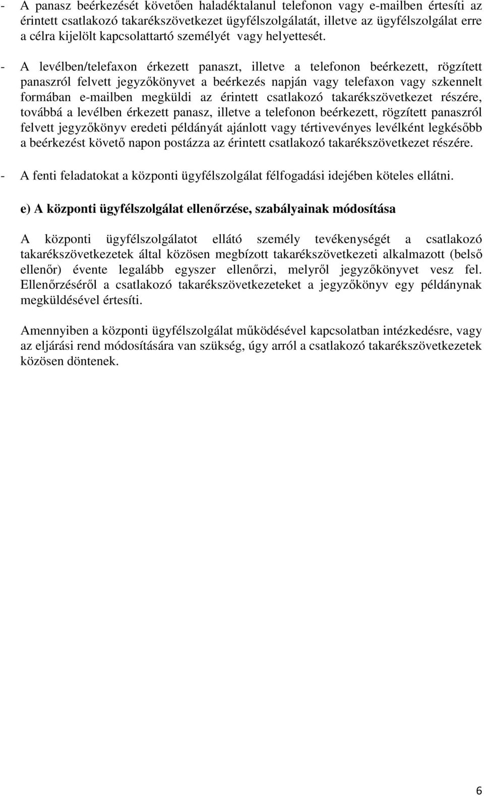 - A levélben/telefaxon érkezett panaszt, illetve a telefonon beérkezett, rögzített panaszról felvett jegyzőkönyvet a beérkezés napján vagy telefaxon vagy szkennelt formában e-mailben megküldi az