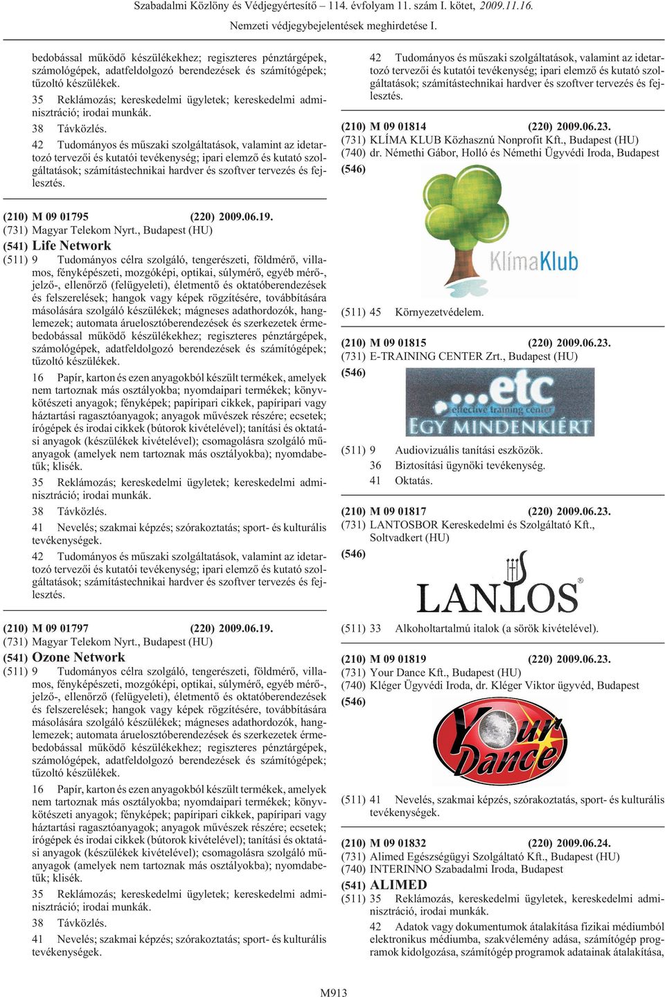 (210) M 09 01814 (220) 2009.06.23. (731) KLÍMA KLUB Közhasznú Nonprofit Kft., (HU) (740) dr. Némethi Gábor, Holló és Némethi Ügyvédi Iroda, (210) M 09 01795 (220) 2009.06.19.