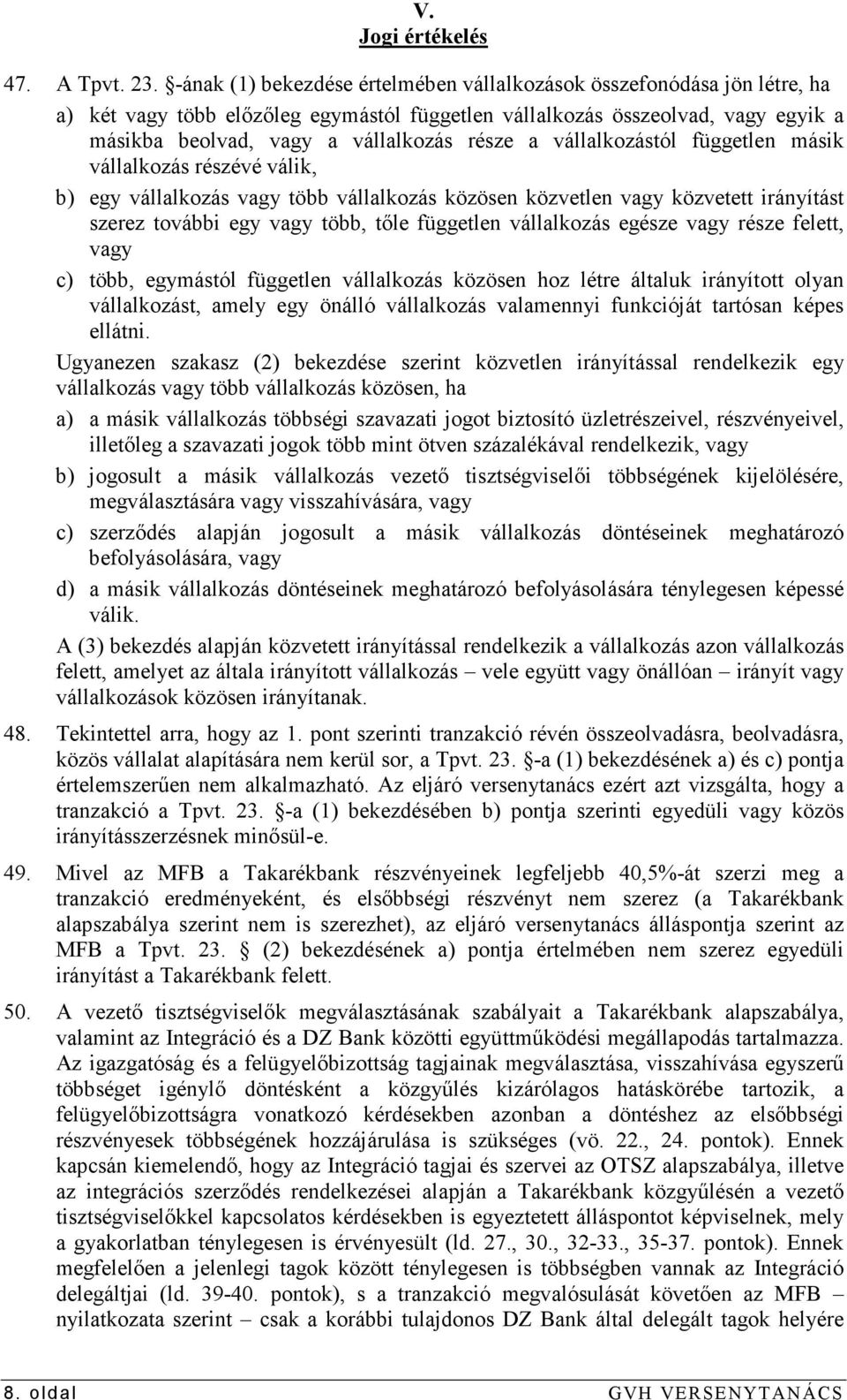 vállalkozástól független másik vállalkozás részévé válik, b) egy vállalkozás vagy több vállalkozás közösen közvetlen vagy közvetett irányítást szerez további egy vagy több, tıle független vállalkozás