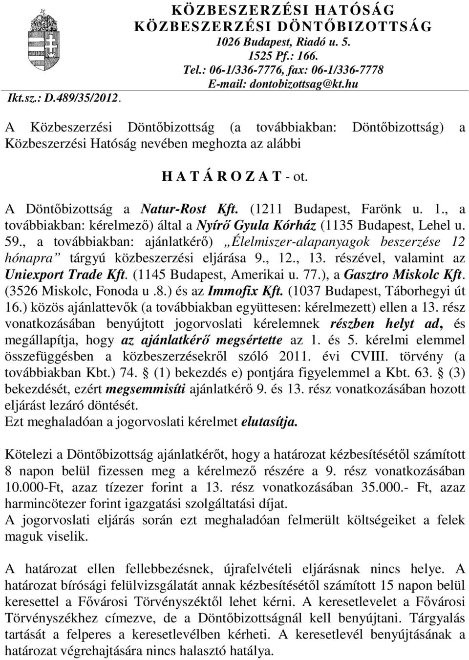 (1211 Budapest, Farönk u. 1., a továbbiakban: kérelmezı) által a Nyírı Gyula Kórház (1135 Budapest, Lehel u. 59.