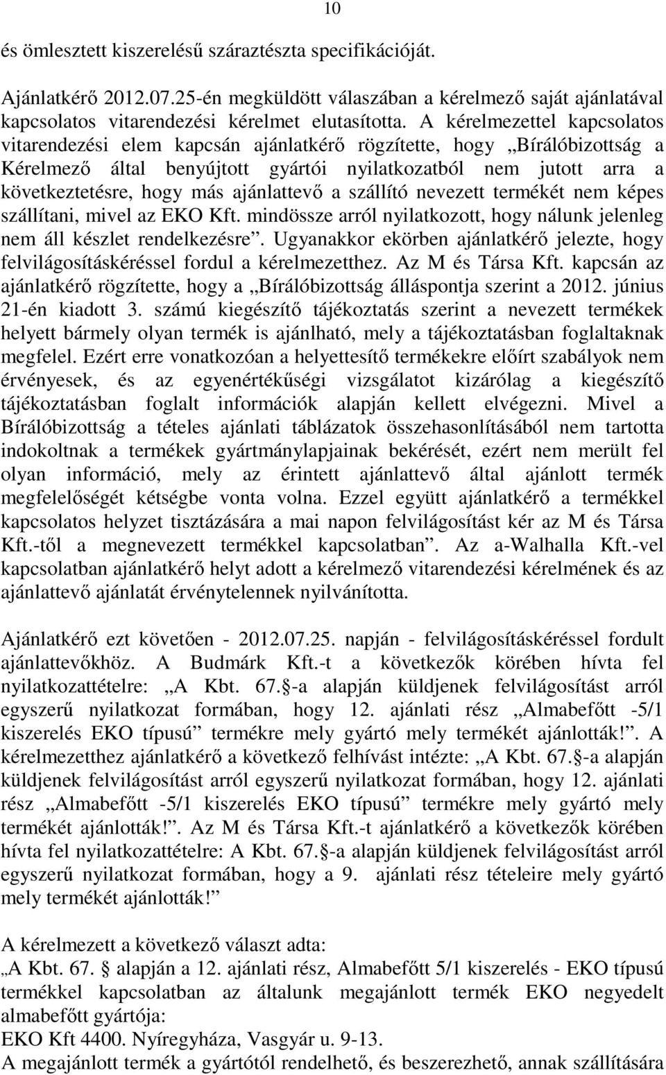 ajánlattevı a szállító nevezett termékét nem képes szállítani, mivel az EKO Kft. mindössze arról nyilatkozott, hogy nálunk jelenleg nem áll készlet rendelkezésre.