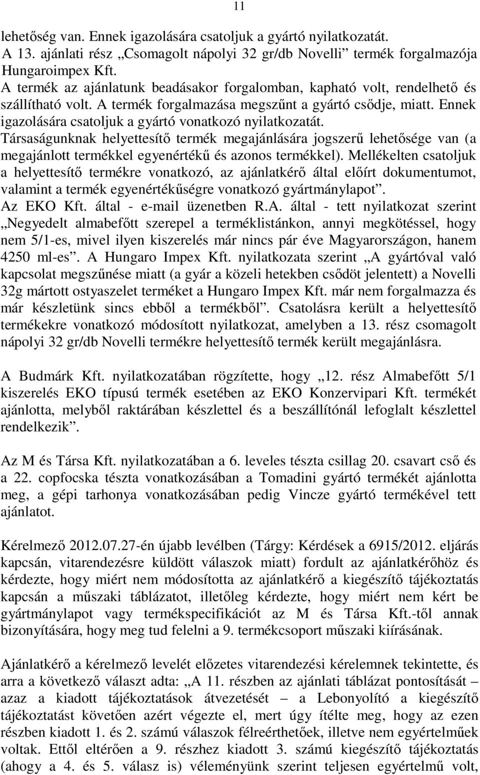 Ennek igazolására csatoljuk a gyártó vonatkozó nyilatkozatát. Társaságunknak helyettesítı termék megajánlására jogszerő lehetısége van (a megajánlott termékkel egyenértékő és azonos termékkel).