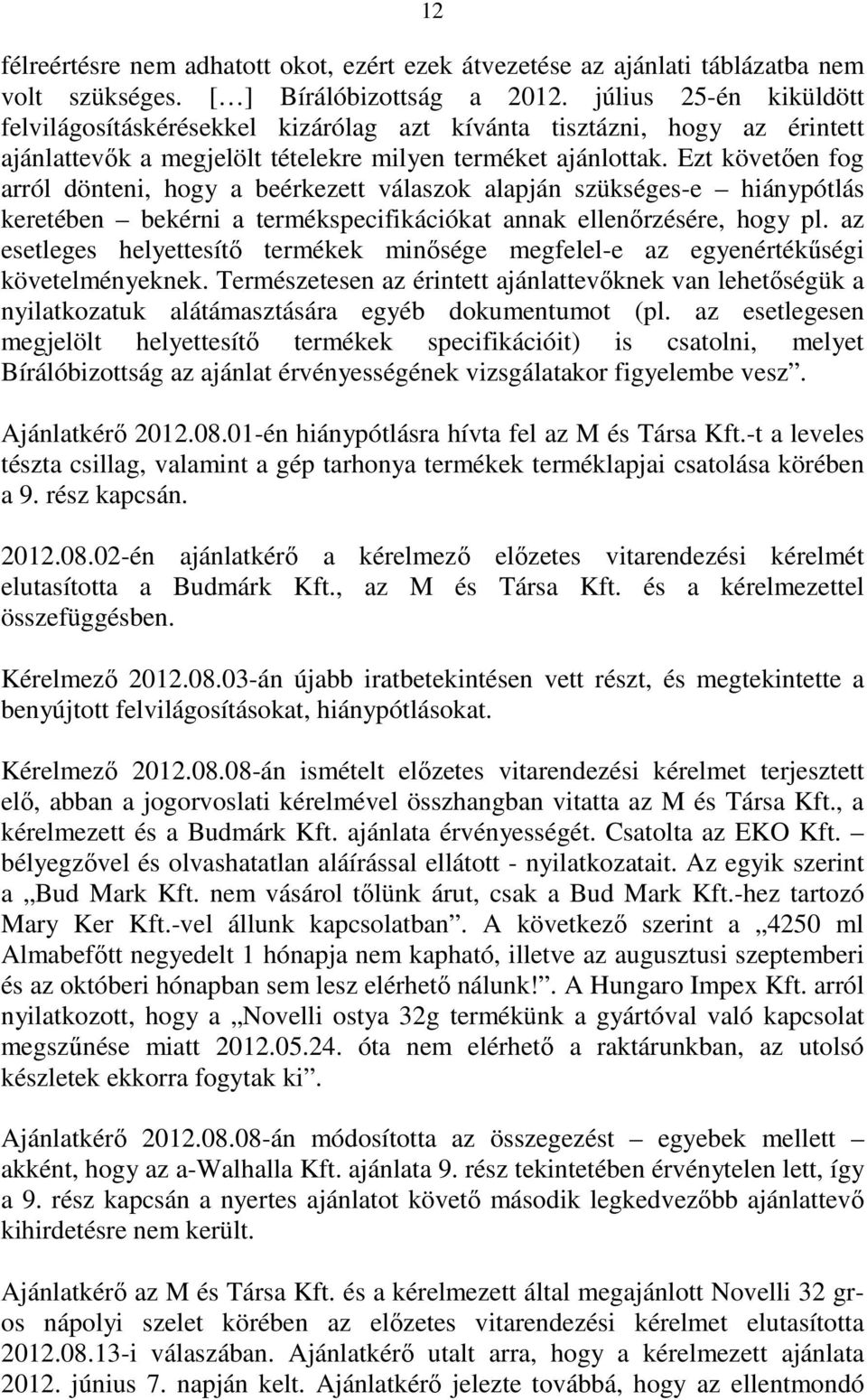 Ezt követıen fog arról dönteni, hogy a beérkezett válaszok alapján szükséges-e hiánypótlás keretében bekérni a termékspecifikációkat annak ellenırzésére, hogy pl.