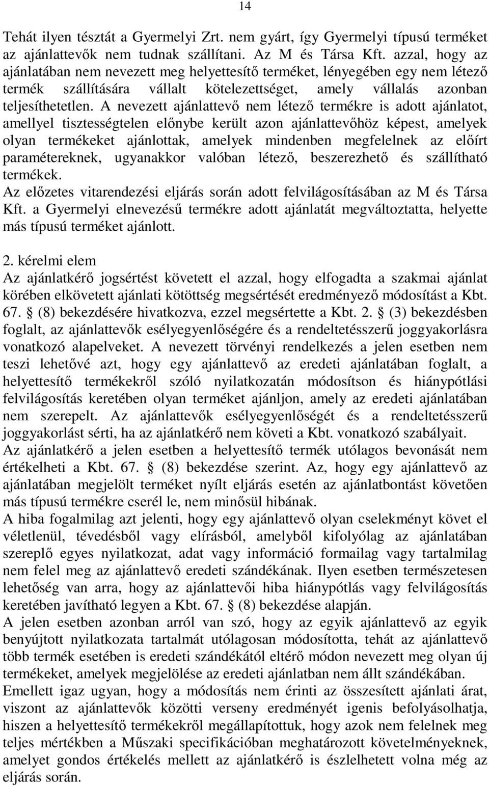 A nevezett ajánlattevı nem létezı termékre is adott ajánlatot, amellyel tisztességtelen elınybe került azon ajánlattevıhöz képest, amelyek olyan termékeket ajánlottak, amelyek mindenben megfelelnek