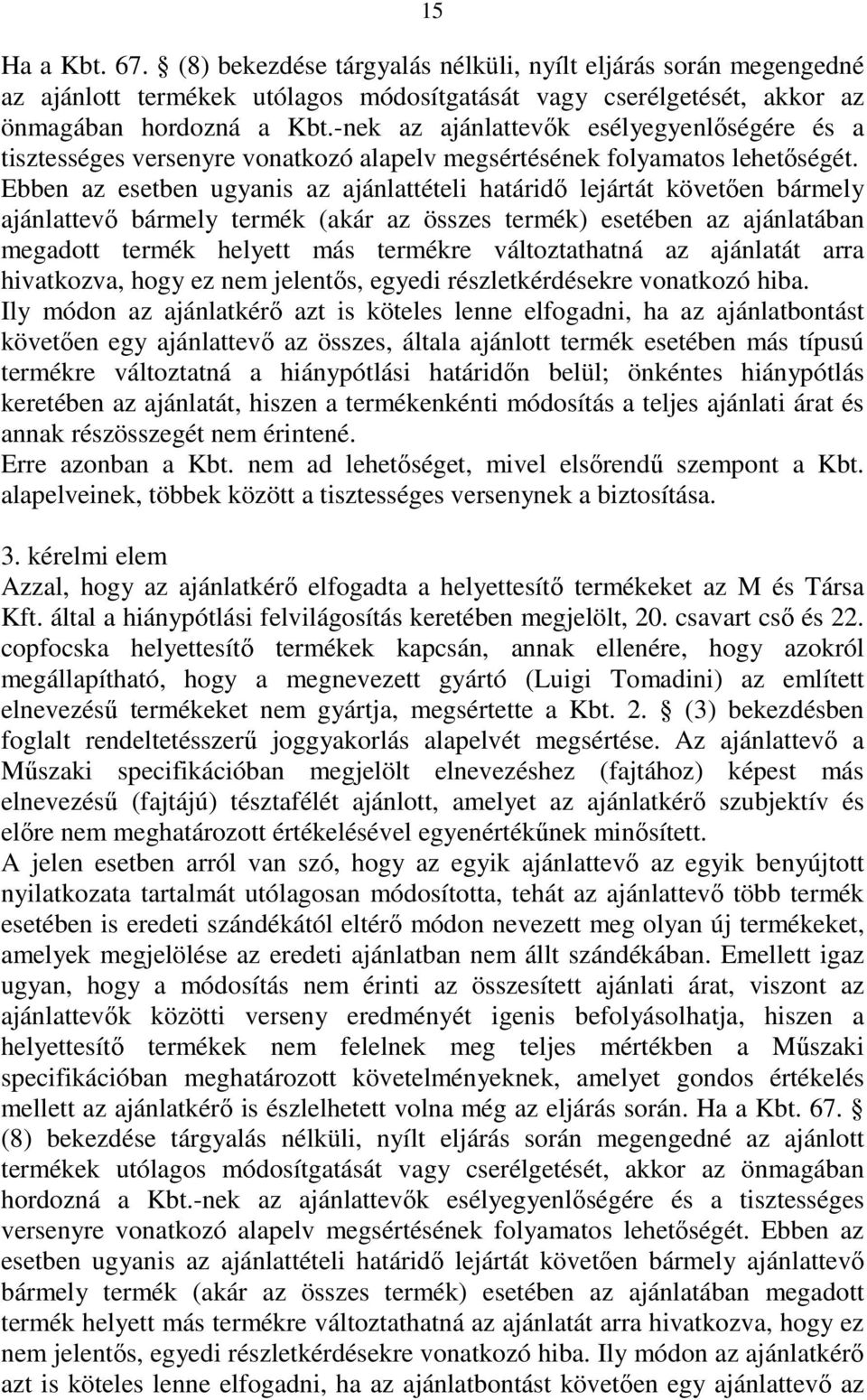 Ebben az esetben ugyanis az ajánlattételi határidı lejártát követıen bármely ajánlattevı bármely termék (akár az összes termék) esetében az ajánlatában megadott termék helyett más termékre