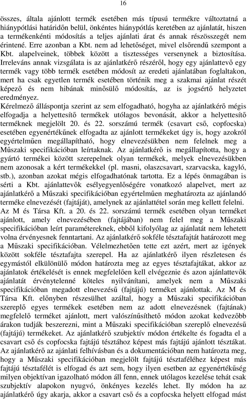 Irreleváns annak vizsgálata is az ajánlatkérı részérıl, hogy egy ajánlattevı egy termék vagy több termék esetében módosít az eredeti ajánlatában foglaltakon, mert ha csak egyetlen termék esetében