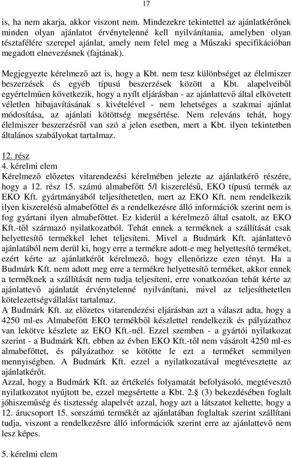 elnevezésnek (fajtának). Megjegyezte kérelmezı azt is, hogy a Kbt. nem tesz különbséget az élelmiszer beszerzések és egyéb típusú beszerzések között a Kbt.