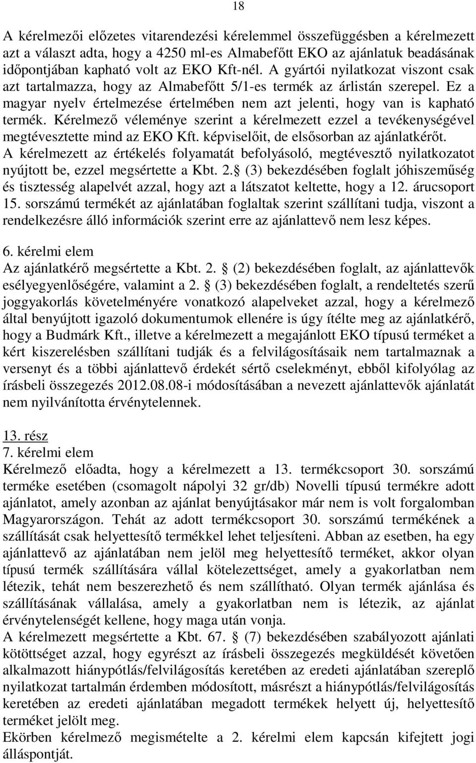 Kérelmezı véleménye szerint a kérelmezett ezzel a tevékenységével megtévesztette mind az EKO Kft. képviselıit, de elsısorban az ajánlatkérıt.