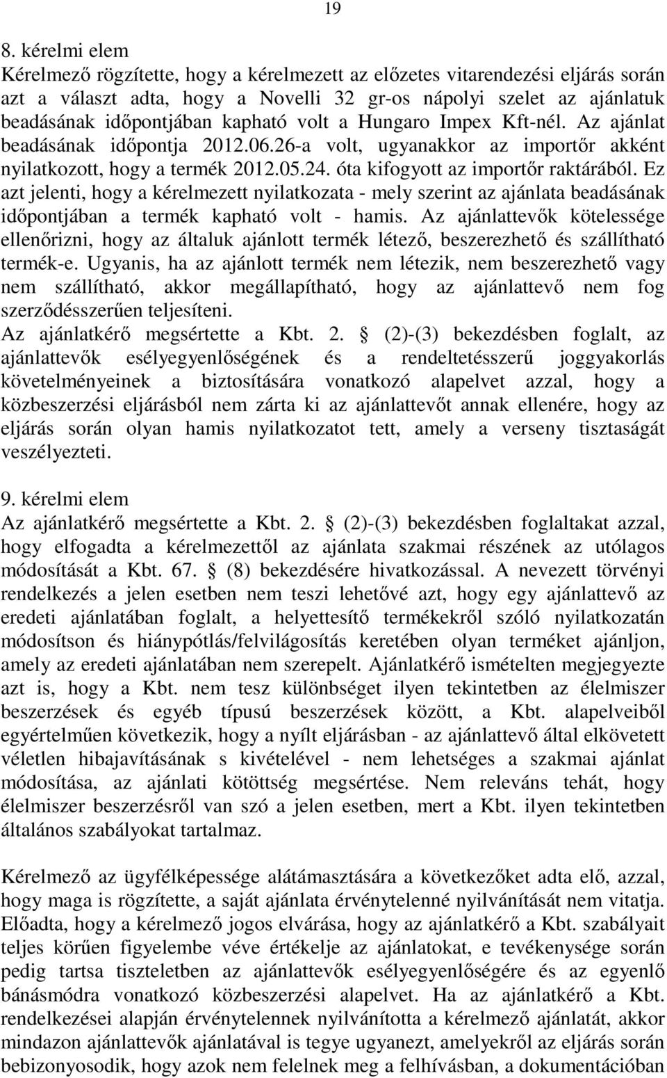 Ez azt jelenti, hogy a kérelmezett nyilatkozata - mely szerint az ajánlata beadásának idıpontjában a termék kapható volt - hamis.