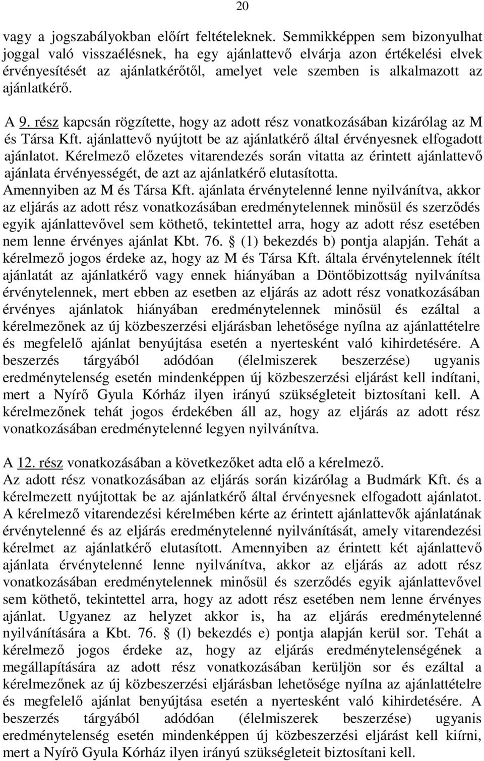 rész kapcsán rögzítette, hogy az adott rész vonatkozásában kizárólag az M és Társa Kft. ajánlattevı nyújtott be az ajánlatkérı által érvényesnek elfogadott ajánlatot.