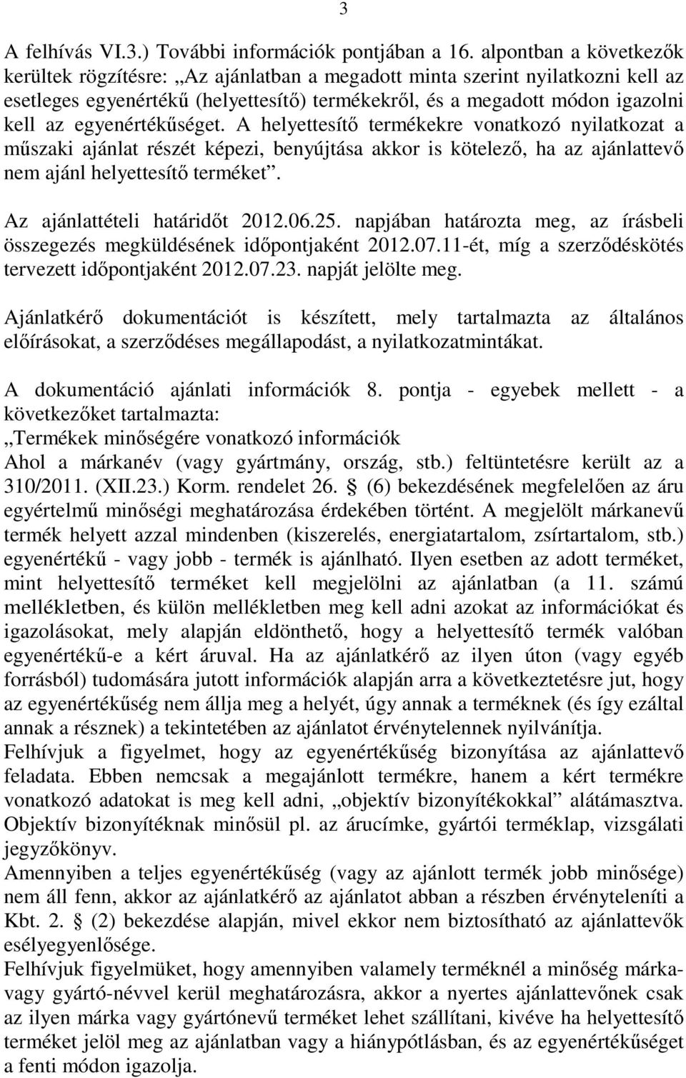 egyenértékőséget. A helyettesítı termékekre vonatkozó nyilatkozat a mőszaki ajánlat részét képezi, benyújtása akkor is kötelezı, ha az ajánlattevı nem ajánl helyettesítı terméket.