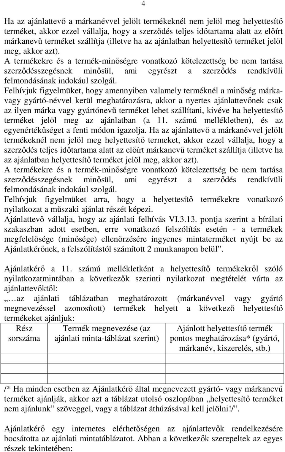 A termékekre és a termék-minıségre vonatkozó kötelezettség be nem tartása szerzıdésszegésnek minısül, ami egyrészt a szerzıdés rendkívüli felmondásának indokául szolgál.