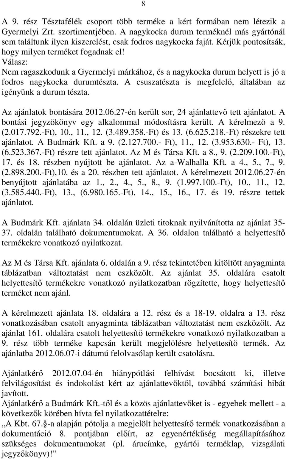 Válasz: Nem ragaszkodunk a Gyermelyi márkához, és a nagykocka durum helyett is jó a fodros nagykocka durumtészta. A csuszatészta is megfelelı, általában az igényünk a durum tészta.