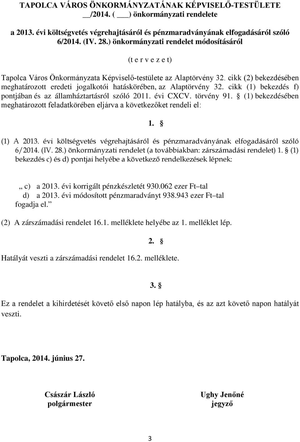 cikk (2) bekezdésében meghatározott eredeti jogalkotói hatáskörében, az Alaptörvény 32. cikk (1) bekezdés f) pontjában és az államháztartásról szóló 2011. évi CXCV. törvény 91.