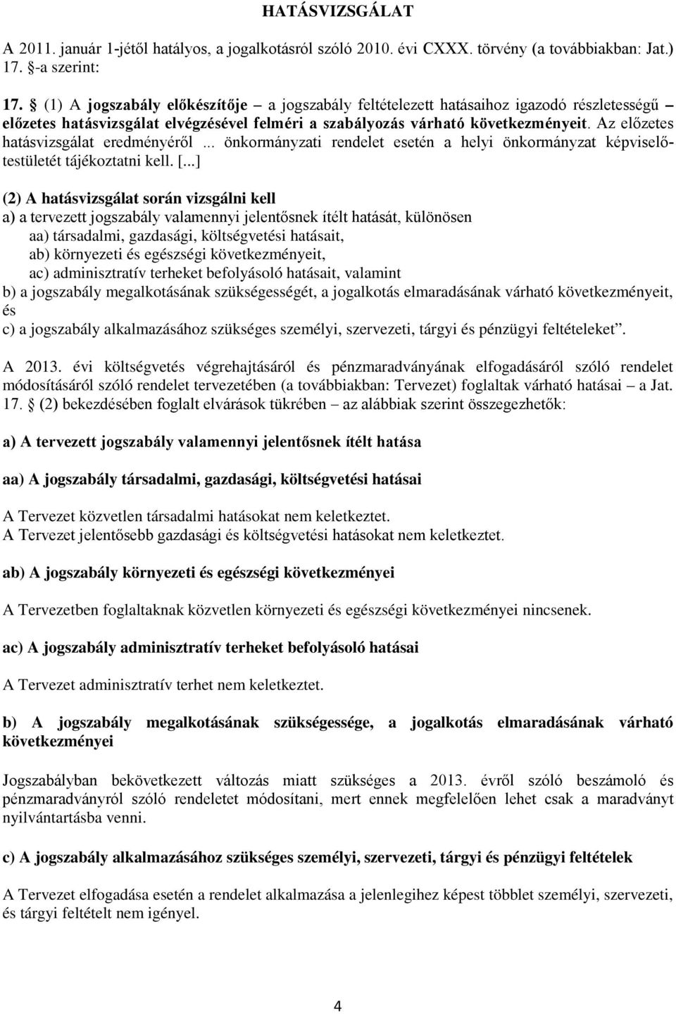 Az előzetes hatásvizsgálat eredményéről... önkormányzati rendelet esetén a helyi önkormányzat képviselőtestületét tájékoztatni kell. [.