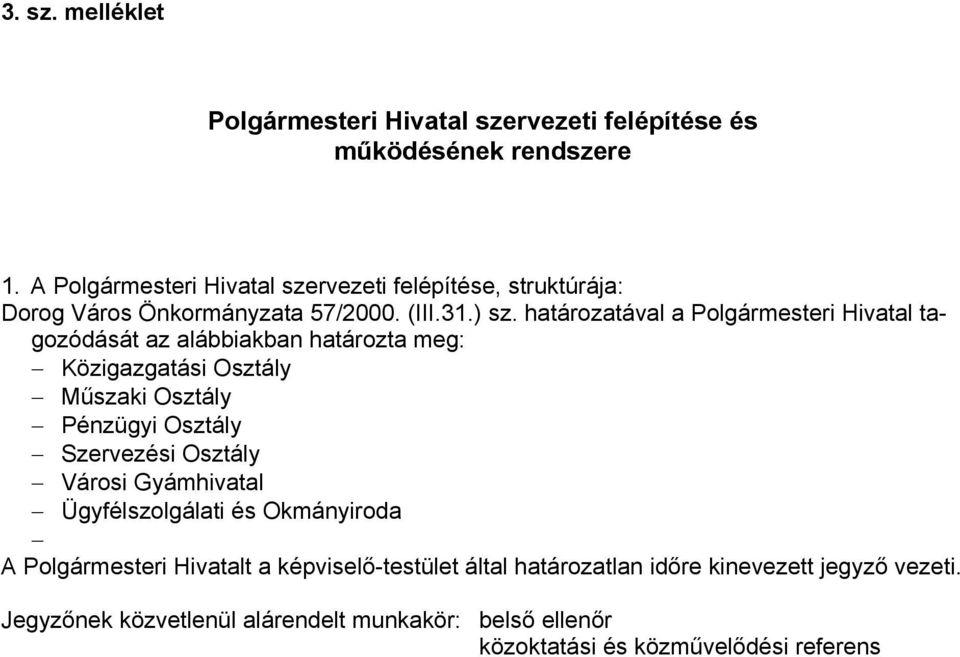 határozatával a Polgármesteri Hivatal tagozódását az alábbiakban határozta meg: Közigazgatási Osztály Műszaki Osztály Pénzügyi Osztály Szervezési