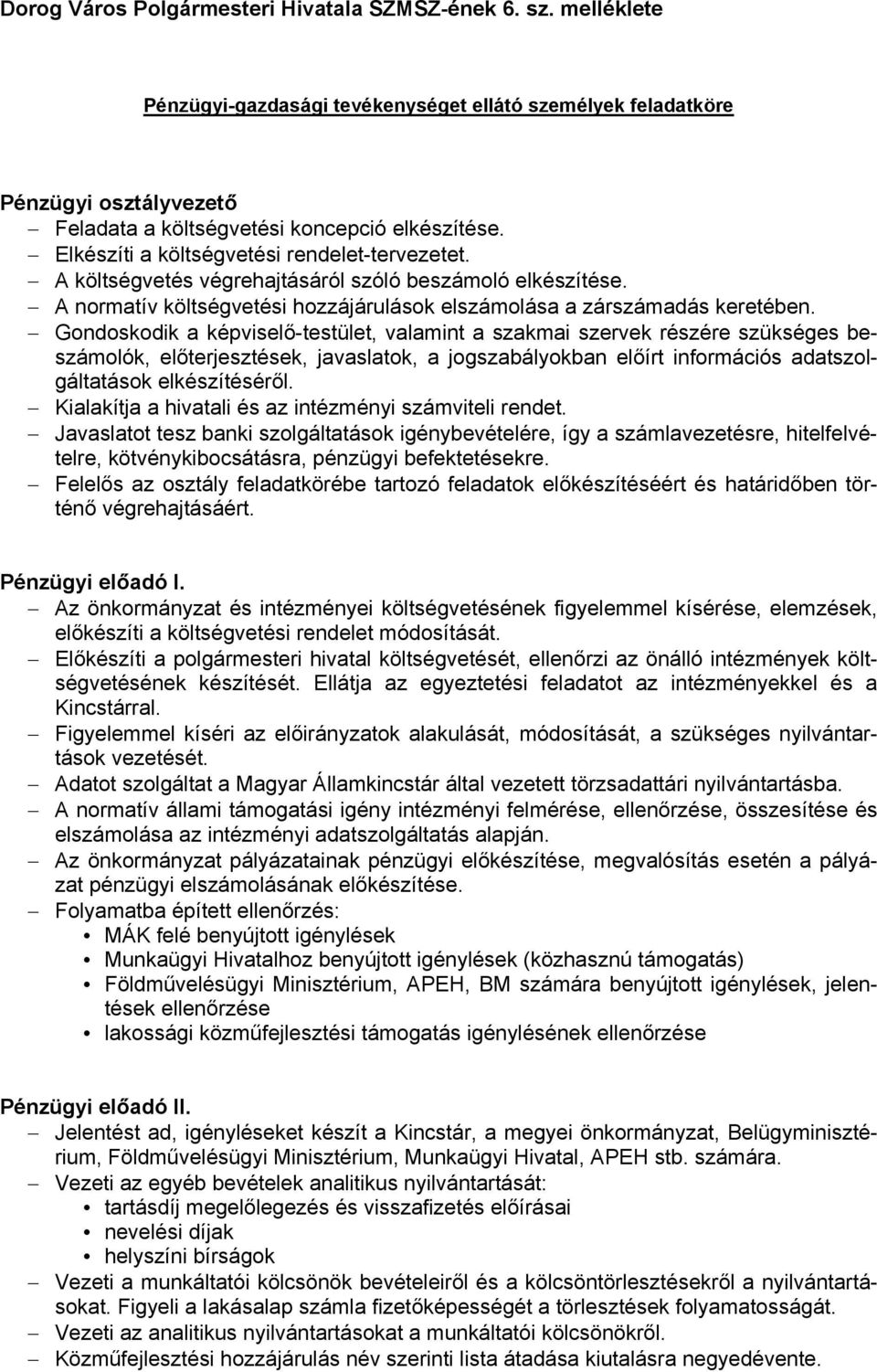 Gondoskodik a képviselő-testület, valamint a szakmai szervek részére szükséges beszámolók, előterjesztések, javaslatok, a jogszabályokban előírt információs adatszolgáltatások elkészítéséről.