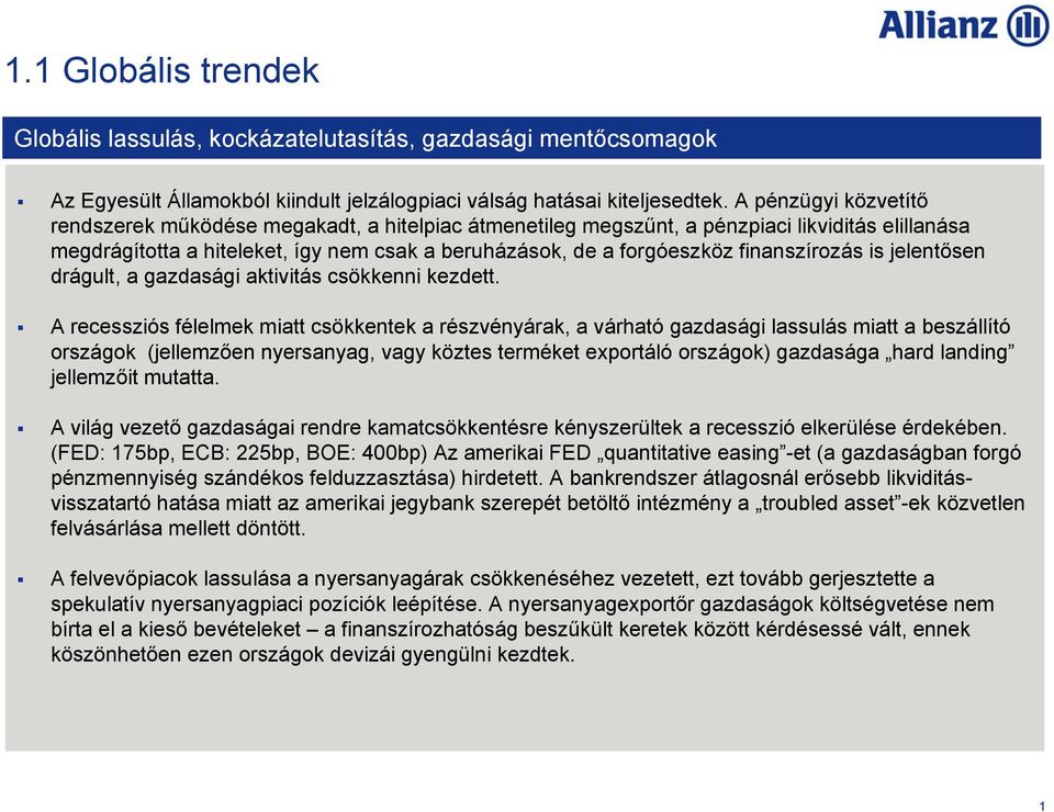 finanszírozás is jelentősen drágult, a gazdasági aktivitás csökkenni kezdett.