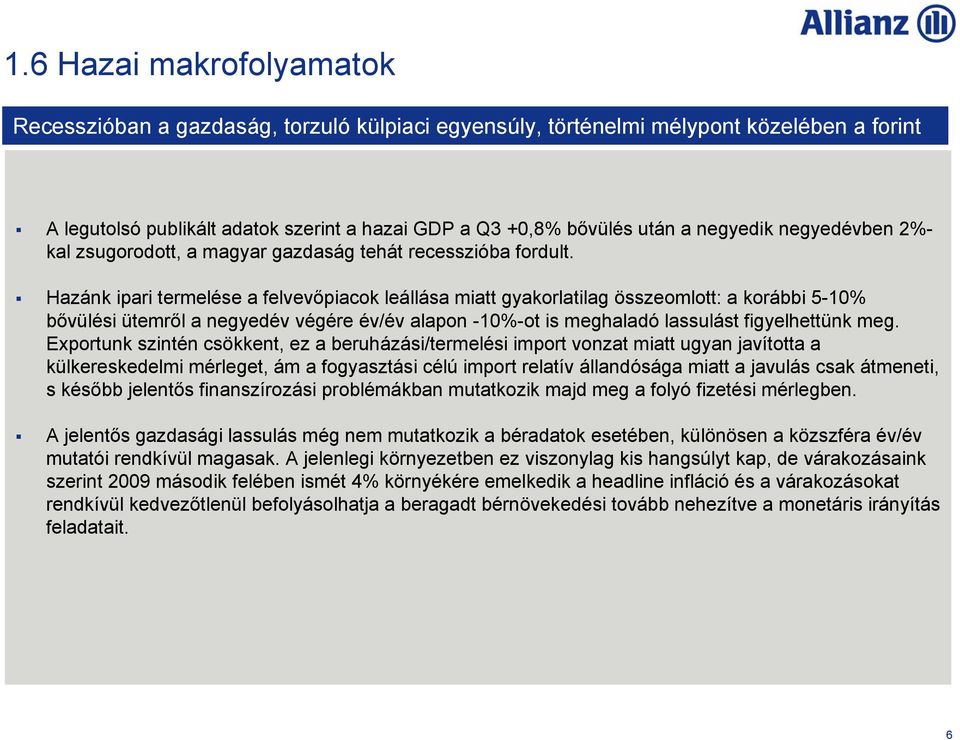 Hazánk ipari termelése a felvevőpiacok leállása miatt gyakorlatilag összeomlott: a korábbi 5-10% bővülési ütemről a negyedév végére év/év alapon -10%-ot is meghaladó lassulást figyelhettünk meg.