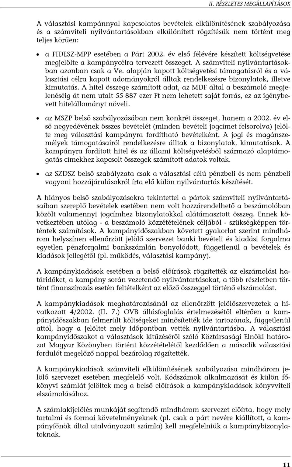 alapján kapott költségvetési támogatásról és a választási célra kapott adományokról álltak rendelkezésre bizonylatok, illetve kimutatás.