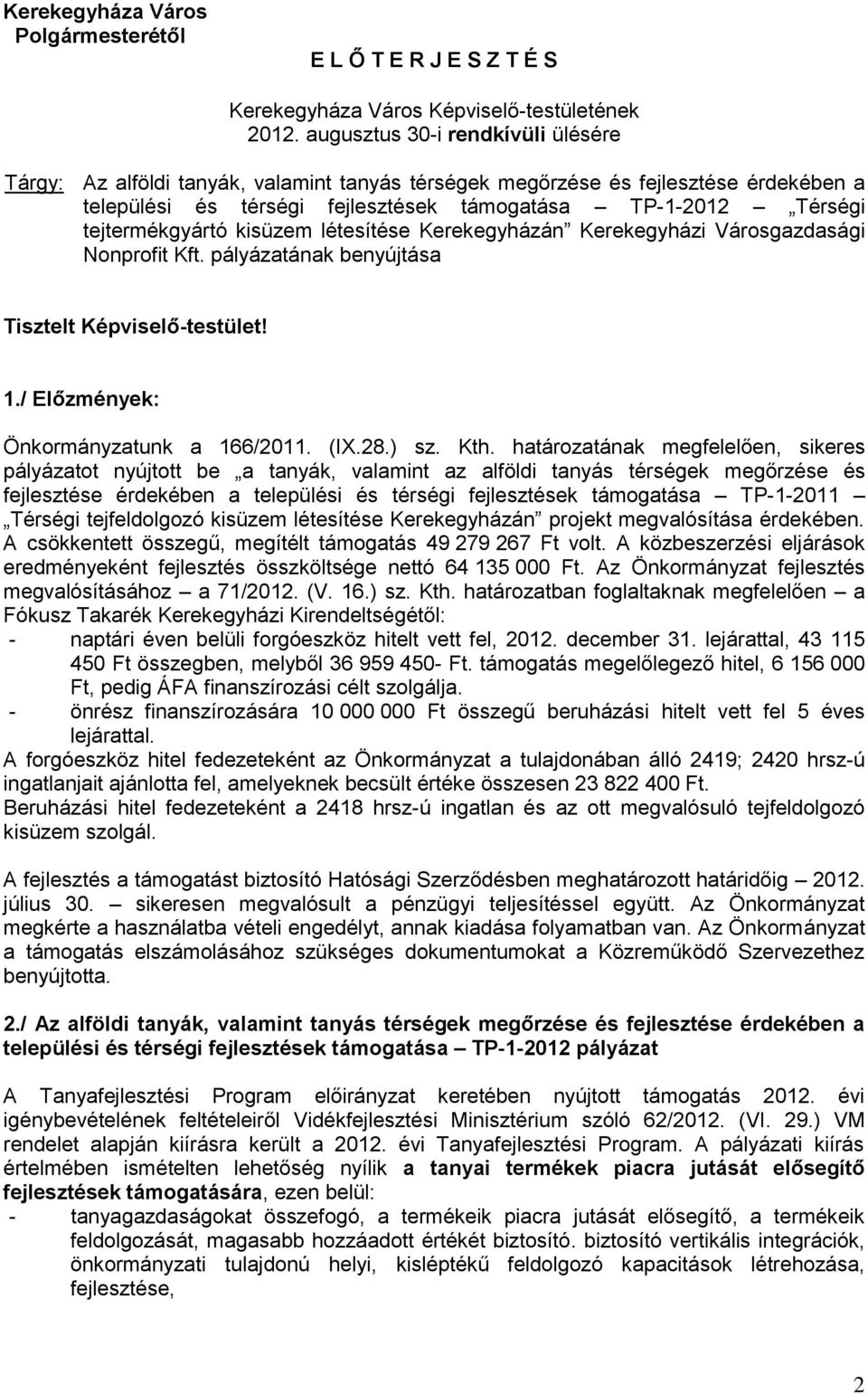 tejtermékgyártó kisüzem létesítése Kerekegyházán Kerekegyházi Városgazdasági Nonprofit Kft. pályázatának benyújtása Tisztelt Képviselő-testület! 1./ Előzmények: Önkormányzatunk a 166/2011. (IX.28.