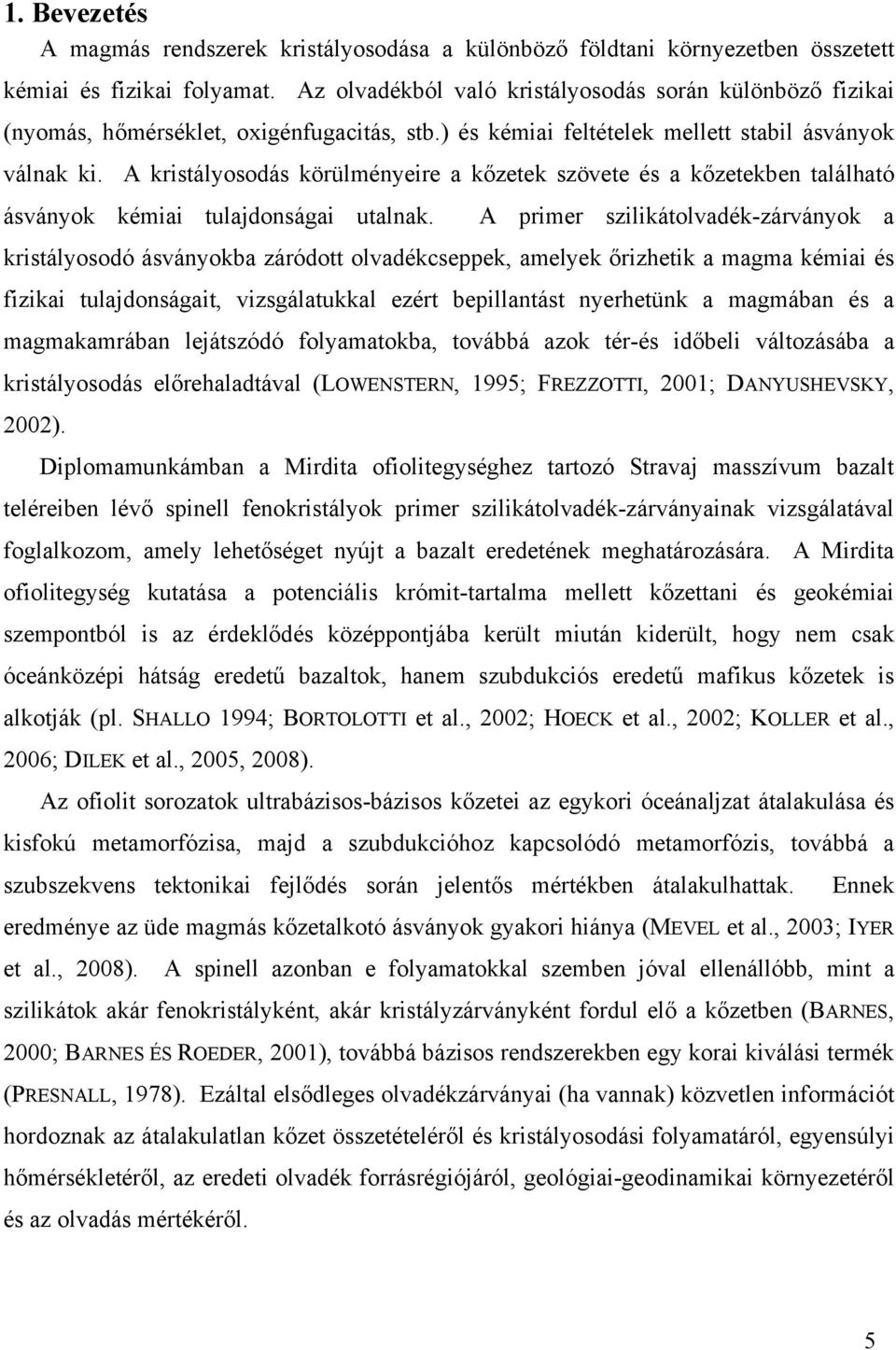 A kristályosodás körülményeire a kőzetek szövete és a kőzetekben található ásványok kémiai tulajdonságai utalnak.