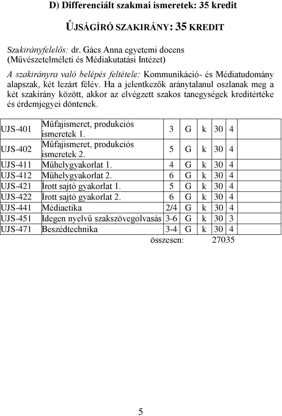 Ha a jelentkezők aránytalanul oszlanak meg a két szakirány között, akkor az elvégzett szakos tanegységek kreditértéke és érdemjegyei döntenek. UJS-401 Műfajismeret, produkciós ismeretek 1.