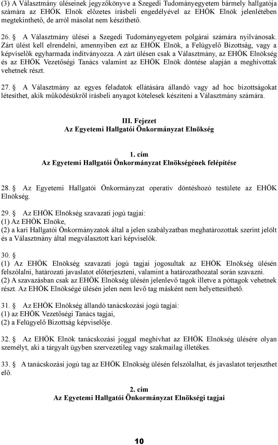 Zárt ülést kell elrendelni, amennyiben ezt az EHÖK Elnök, a Felügyelő Bizottság, vagy a képviselők egyharmada indítványozza.