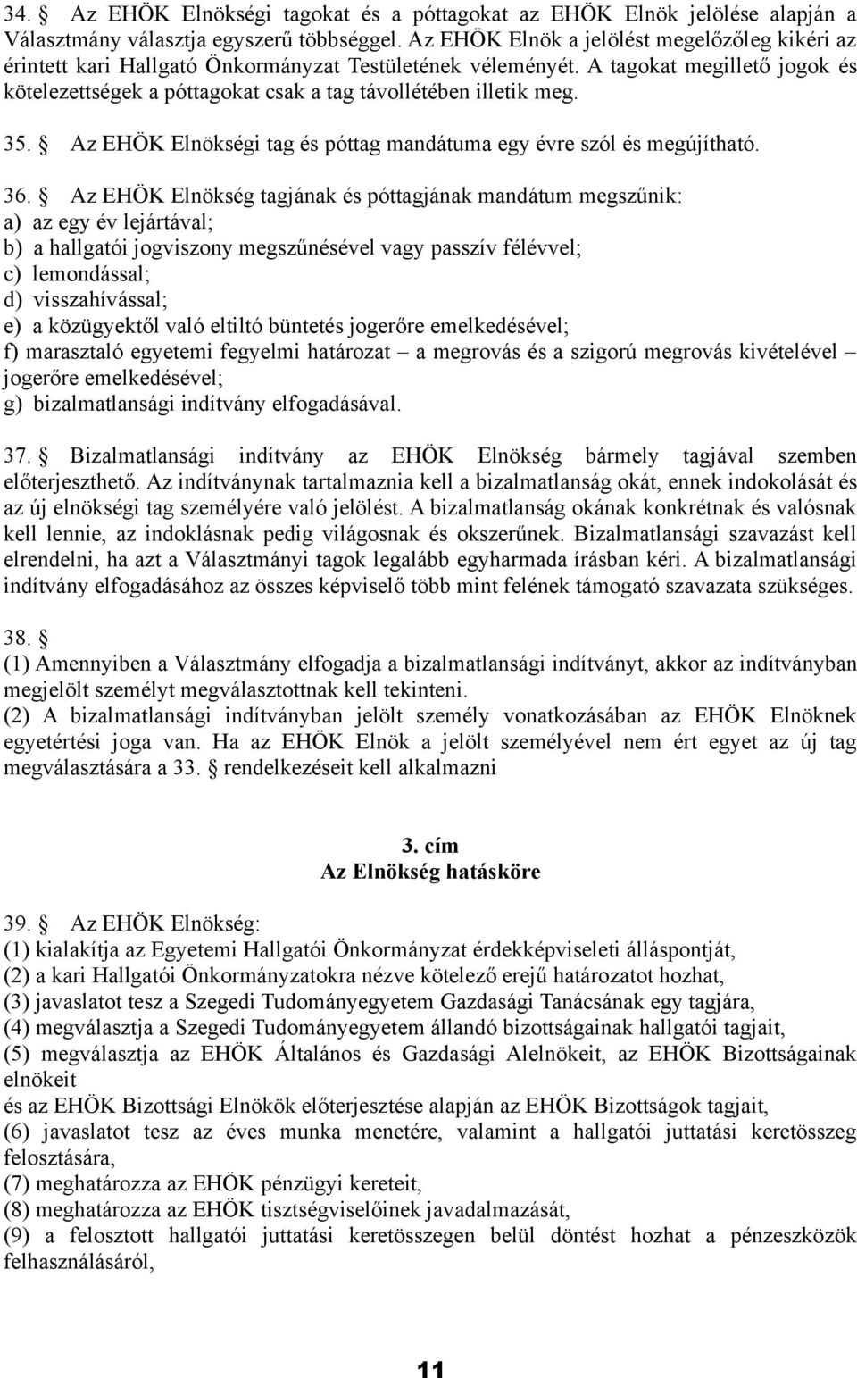 A tagokat megillető jogok és kötelezettségek a póttagokat csak a tag távollétében illetik meg. 35. Az EHÖK Elnökségi tag és póttag mandátuma egy évre szól és megújítható. 36.