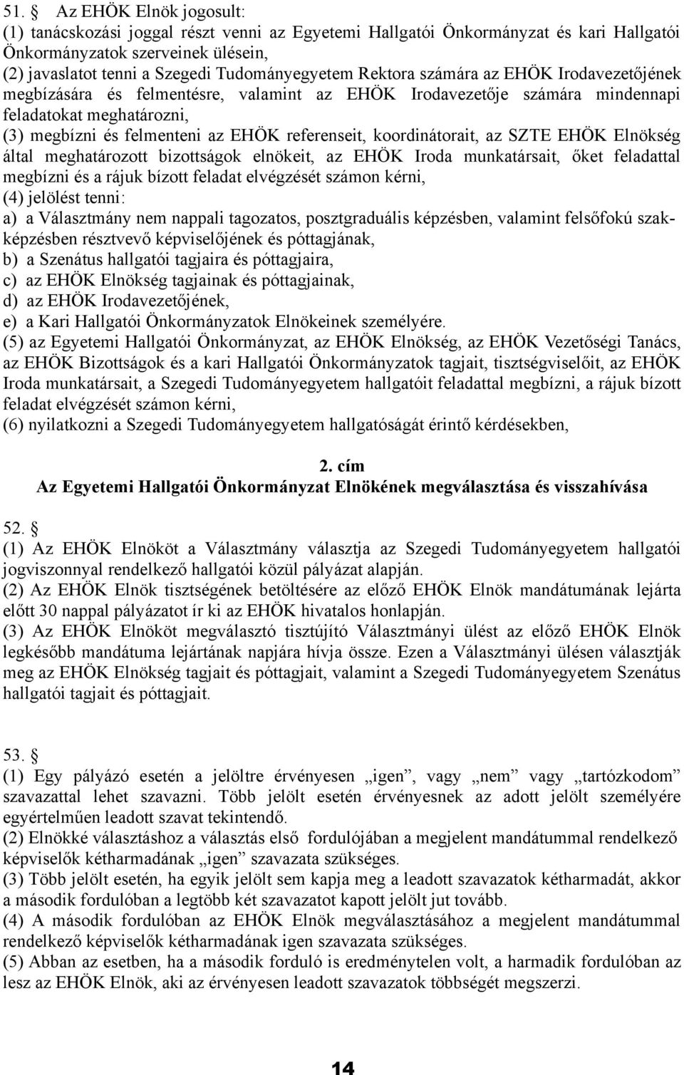 koordinátorait, az SZTE EHÖK Elnökség által meghatározott bizottságok elnökeit, az EHÖK Iroda munkatársait, őket feladattal megbízni és a rájuk bízott feladat elvégzését számon kérni, (4) jelölést