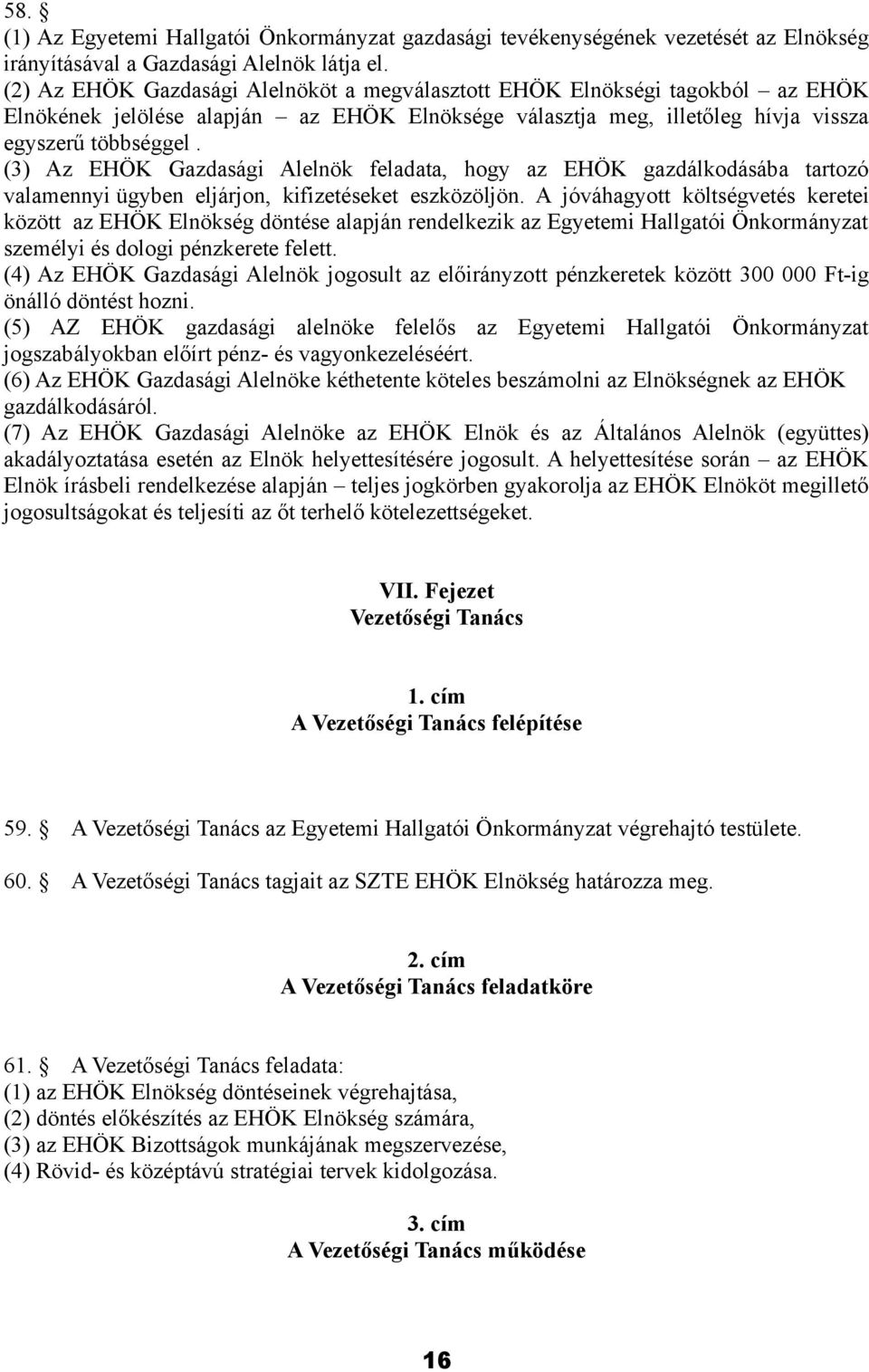 (3) Az EHÖK Gazdasági Alelnök feladata, hogy az EHÖK gazdálkodásába tartozó valamennyi ügyben eljárjon, kifizetéseket eszközöljön.