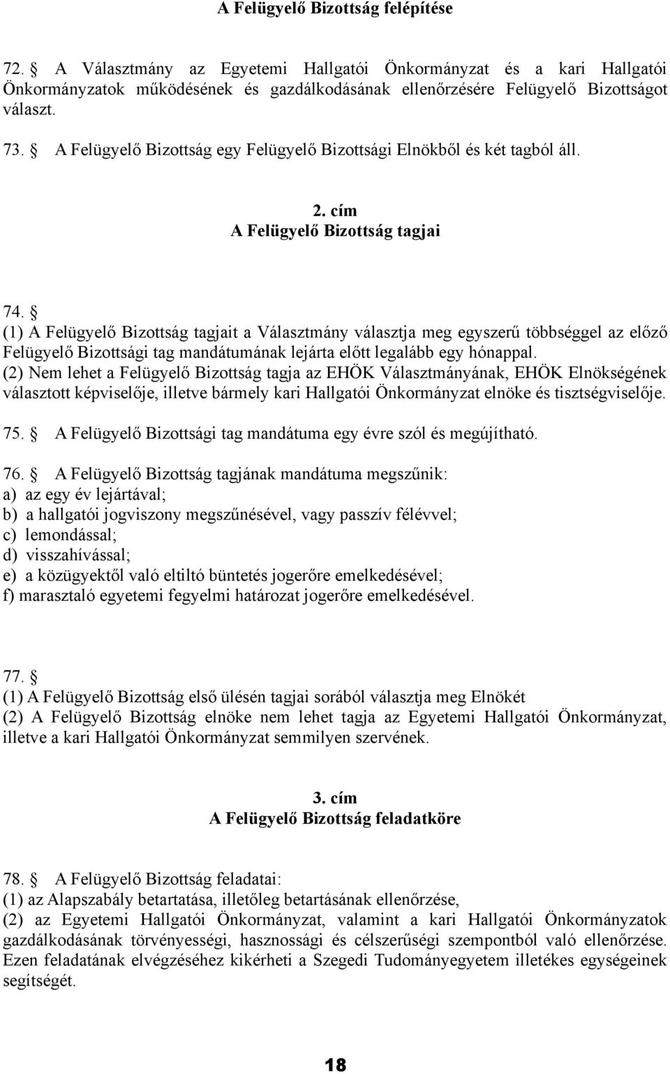 (1) A Felügyelő Bizottság tagjait a Választmány választja meg egyszerű többséggel az előző Felügyelő Bizottsági tag mandátumának lejárta előtt legalább egy hónappal.